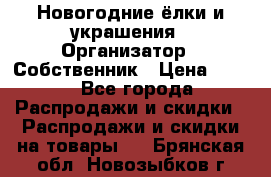 Новогодние ёлки и украшения › Организатор ­ Собственник › Цена ­ 300 - Все города Распродажи и скидки » Распродажи и скидки на товары   . Брянская обл.,Новозыбков г.